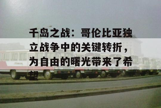 千岛之战：哥伦比亚独立战争中的关键转折，为自由的曙光带来了希望