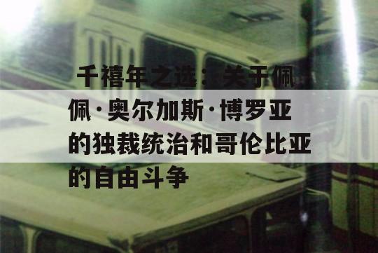  千禧年之选：关于佩佩·奥尔加斯·博罗亚的独裁统治和哥伦比亚的自由斗争